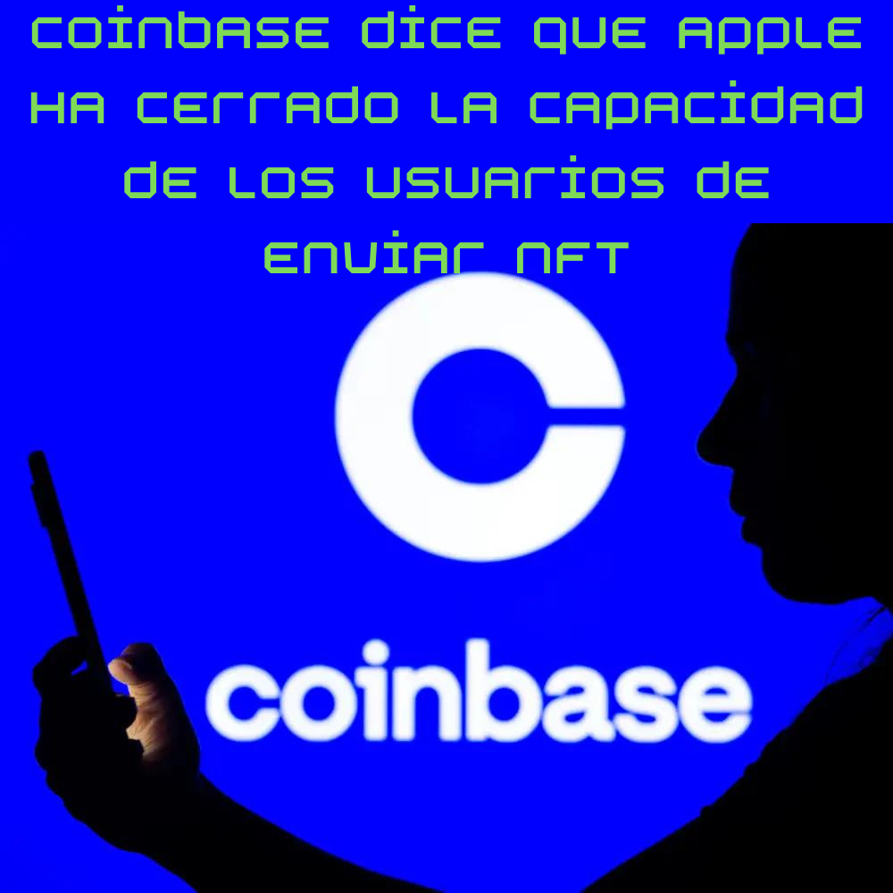 Crypto Exchange Coinbase dice que Apple ha cerrado la capacidad de los usuarios de enviar NFT porque no puede cobrar la tarifa del 30% en la aplicación