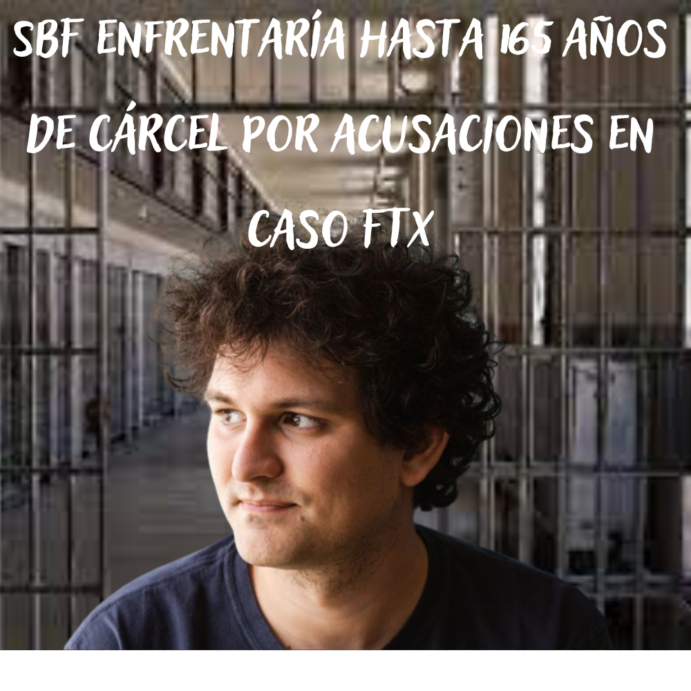 SBF enfrentaría hasta 165 años de cárcel por acusaciones en caso FTX