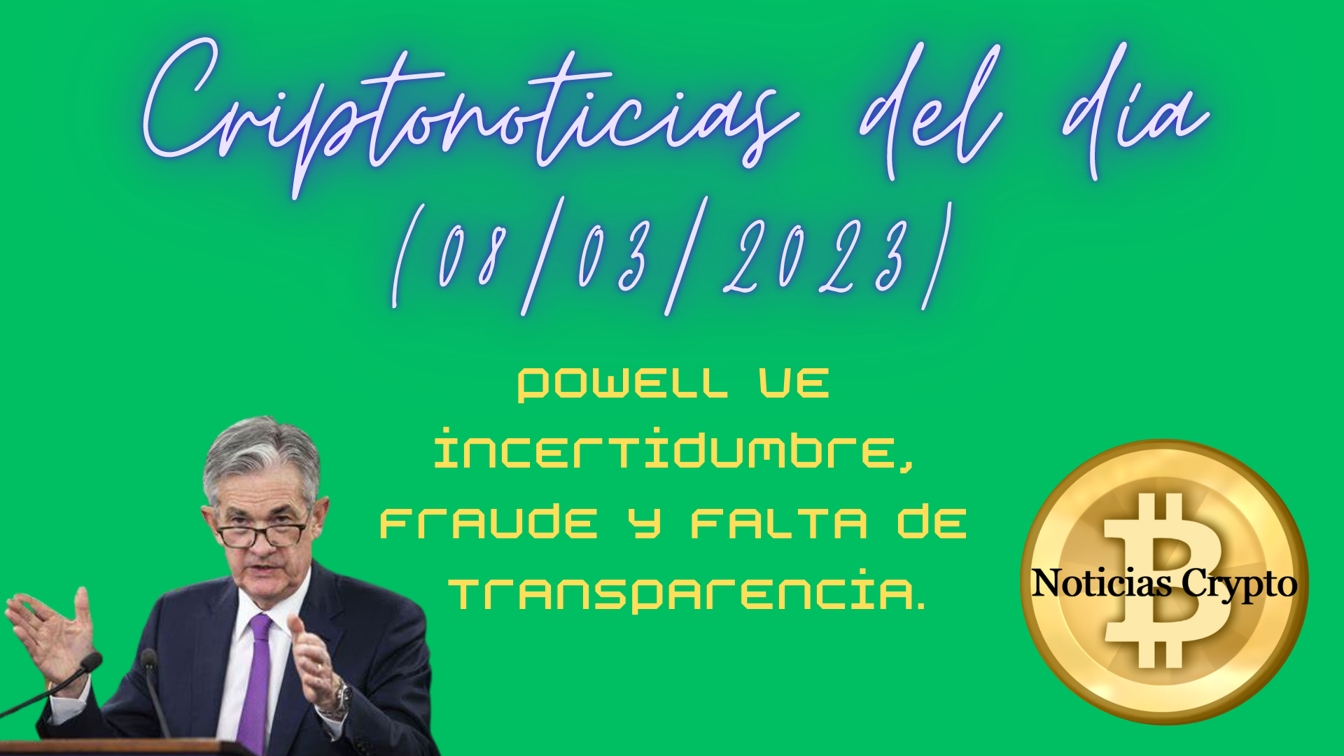 Criptonoticias del día (08-03-2023)-Powell ve incertidumbre, fraude y falta de transparencia.-NoticiasCrypto